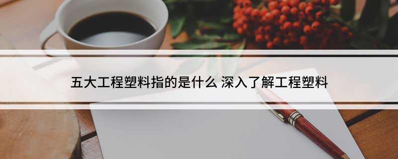 五大工程塑料指的是什么